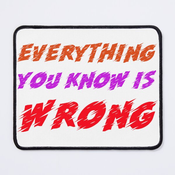 Item preview, Everything You Know Is Wrong designed and sold by sadedream.
