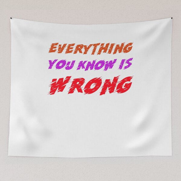 Item preview, Everything You Know Is Wrong designed and sold by sadedream.