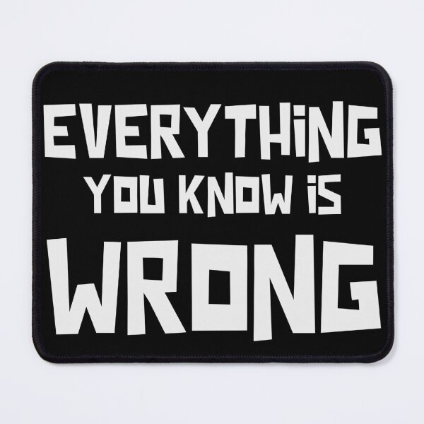 Item preview, Everything You Know Is Wrong designed and sold by sadedream.