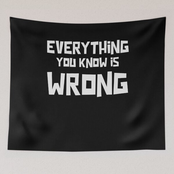 Item preview, Everything You Know Is Wrong designed and sold by sadedream.