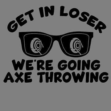 Vorschaubild zum Design Get In Loser We're Going Axe Throwing Funny Axe Thrower Gear von DynamicDesign
