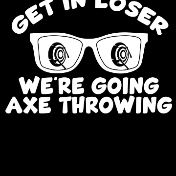 Vorschaubild zum Design Get In Loser We're Going Axe Throwing Funny Axe Thrower Gear von DynamicDesign