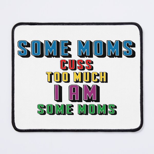 Item preview, Some Moms Cuss Too Much I Am Some Moms, Funny Quotes, Mom, Dad, Family, Sister, Brother, Siblings,  designed and sold by Henrylizarraga.