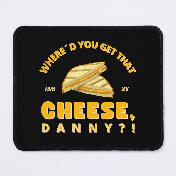 Item preview, Where'd you get that cheese, Danny?! - Funny Quote Design designed and sold by felixpauli.