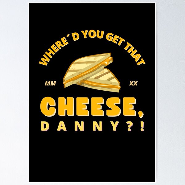 Item preview, Where'd you get that cheese, Danny?! - Funny Quote Design designed and sold by felixpauli.