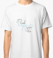 You Look Happier You Do Ed Sheeran Classic T-Shirt