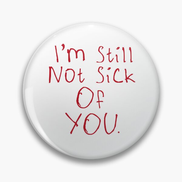 Item preview, I'm Still Not Sick Of You designed and sold by kinpirks.