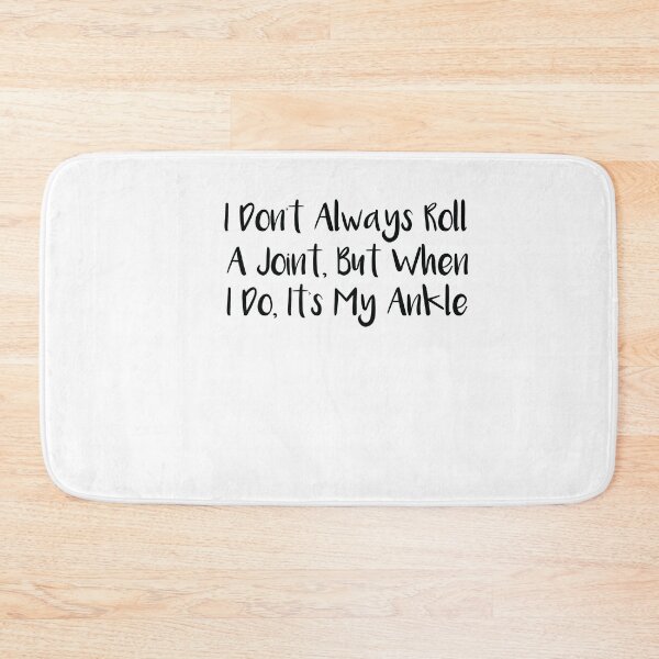 Item preview, I Don't Always Roll A Joint, But When I Do It's My Ankle  designed and sold by SakuraPxl.