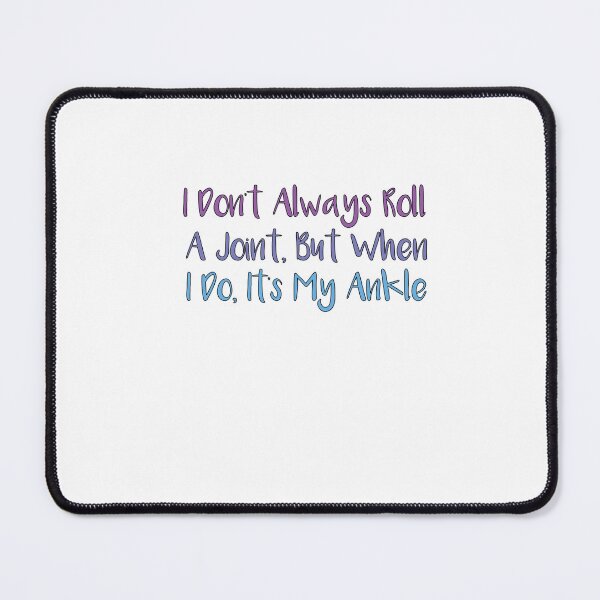 Item preview, I Don't Always Roll A Joint, But When I Do It's My Ankle  designed and sold by SakuraPxl.