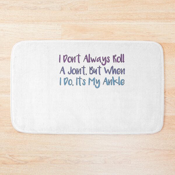 Item preview, I Don't Always Roll A Joint, But When I Do It's My Ankle  designed and sold by SakuraPxl.