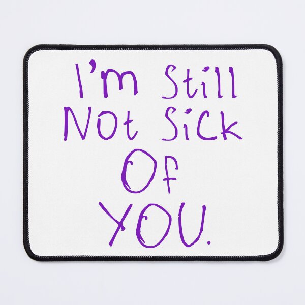 Item preview, I'm Still Not Sick Of You designed and sold by kinpirks.