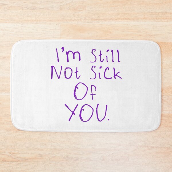 Item preview, I'm Still Not Sick Of You designed and sold by kinpirks.