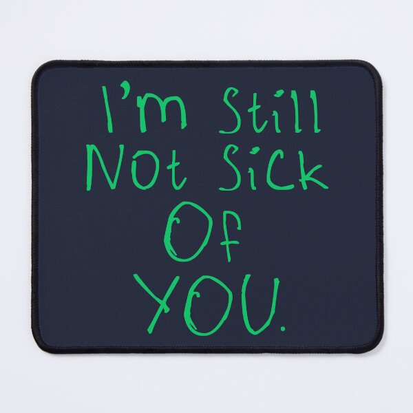 Item preview, I'm Still Not Sick Of You designed and sold by kinpirks.