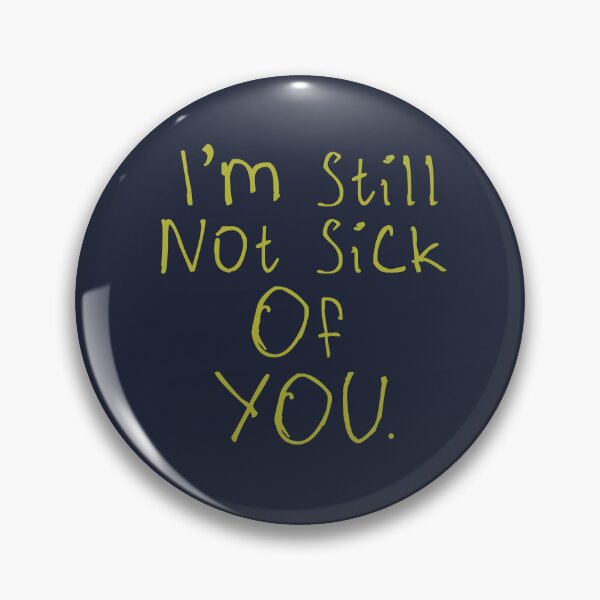 Item preview, I'm Still Not Sick Of You designed and sold by kinpirks.