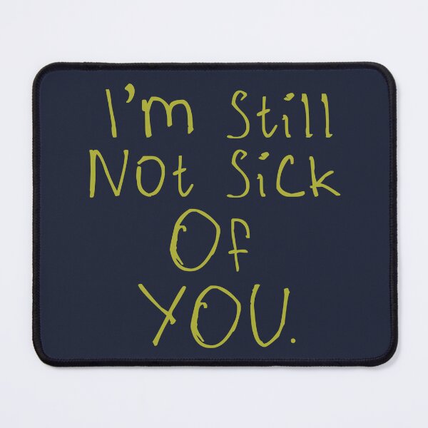 Item preview, I'm Still Not Sick Of You designed and sold by kinpirks.
