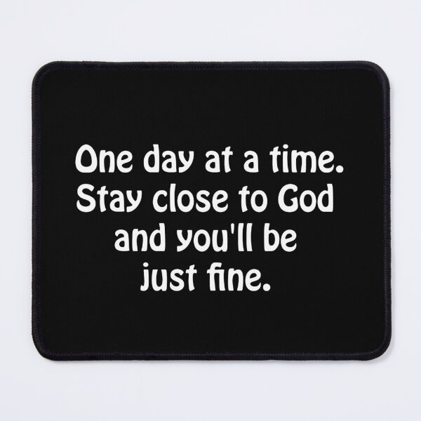 Item preview, (WF) One day at a time. Stay close to God and you'll be just fine. designed and sold by greatvibes4u.