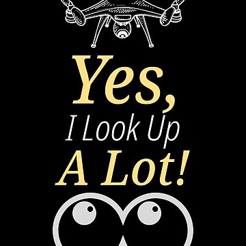 Artwork thumbnail, Drone: Yes, I Look Up a Lot! by Teesamust