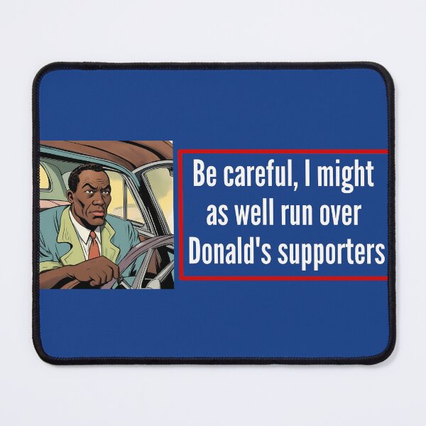 Item preview, Be careful, I might as well run over Donald's supporters (Man 2) - Anti Trump bumper designed and sold by Alex Starcatcher.