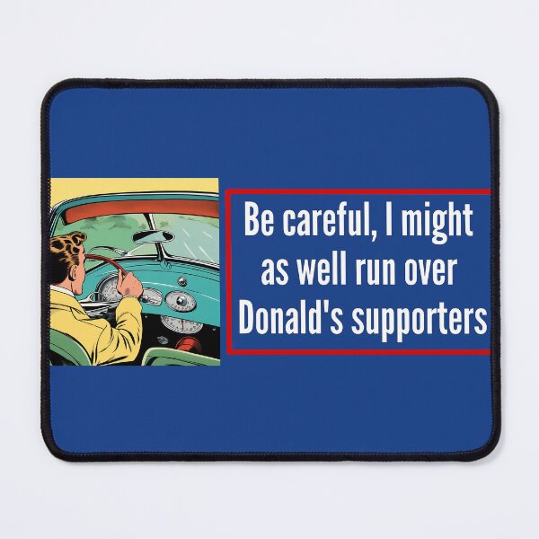 Item preview, Be careful, I might as well run over Donald's supporters (Man 3) - Anti Trump bumper designed and sold by Alex Starcatcher.