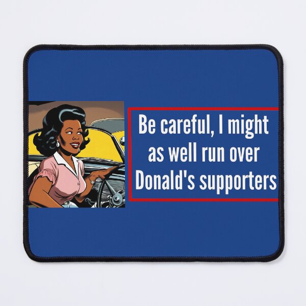 Item preview, Be careful, I might as well run over Donald's supporters (Woman 1)  - Anti Trump bumper designed and sold by Alex Starcatcher.