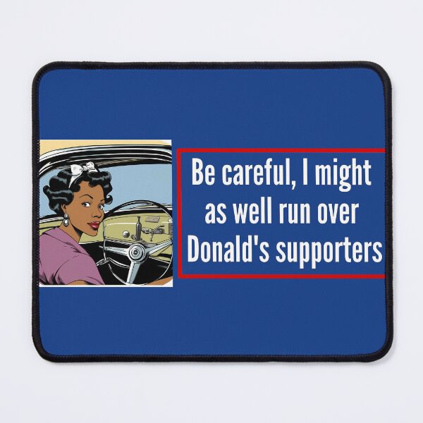 Item preview, Be careful, I might as well run over Donald's supporters (Woman 2)  - Anti Trump bumper designed and sold by Alex Starcatcher.