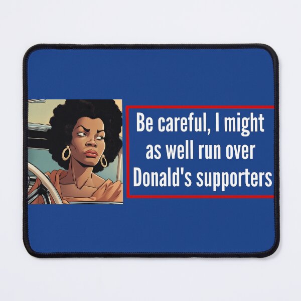 Item preview, Be careful, I might as well run over Donald's supporters (Woman 3) - Anti Trump bumper designed and sold by Alex Starcatcher.