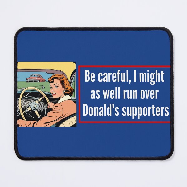 Item preview, Be careful, I might as well run over Donald's supporters (Woman 4)  - Anti Trump bumper designed and sold by Alex Starcatcher.