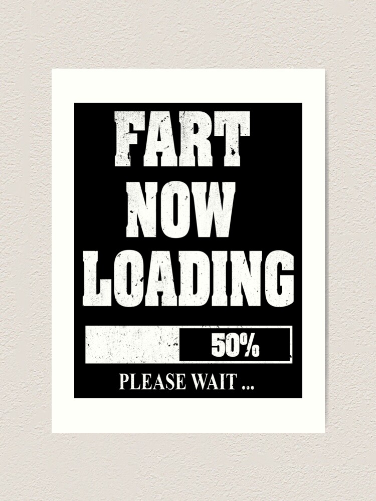 Fart Now Loading Please Wait Art Print By Brassrapids Redbubble