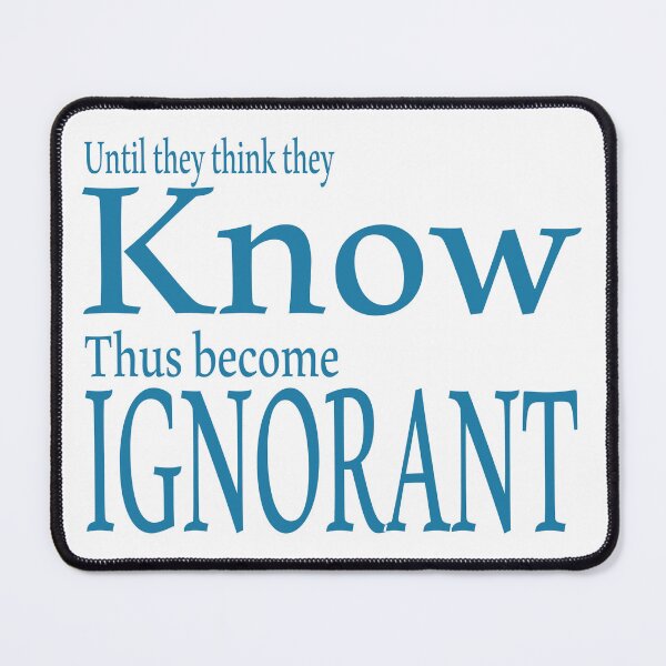Item preview, "Until they think they know, thus become Ignorant" quote designed and sold by IntoitSales.