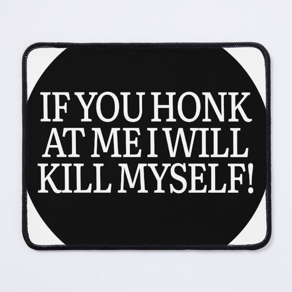 Item preview, If You Honk At Me I Will Kill Myself! designed and sold by stevenbrian698.