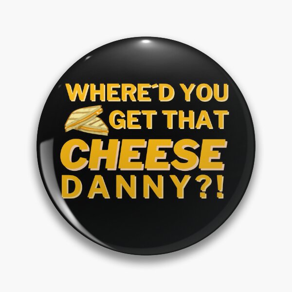 Artikelvorschau, Where´d you get that Cheese, Danny?! - Funny Quote Design entworfen und verkauft von felixpauli.