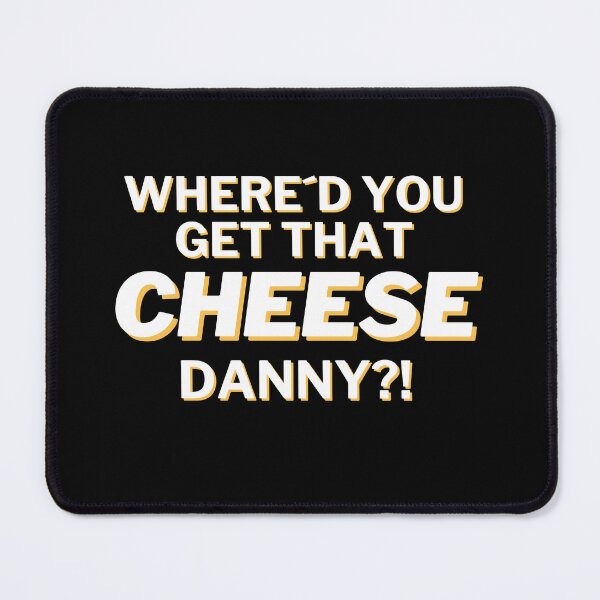 Item preview, Where'd you get that cheese, Danny?! - Funny Quote Design designed and sold by felixpauli.