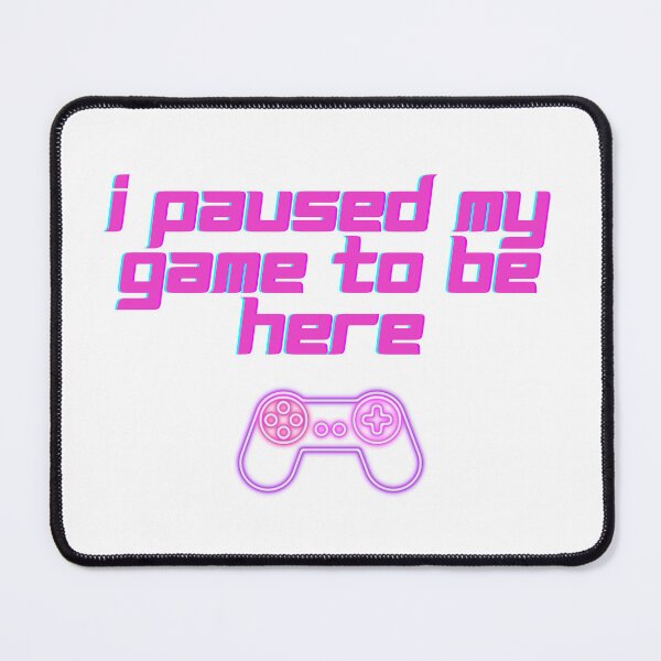 Item preview, I paused my game to be here Design designed and sold by AmandaDigital.