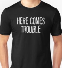 Here Comes Trouble Unisex T-Shirt