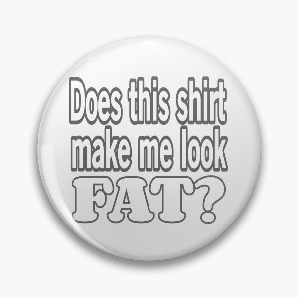Item preview, Does This Shirt Make Me Look Fat? designed and sold by Surreallytee.