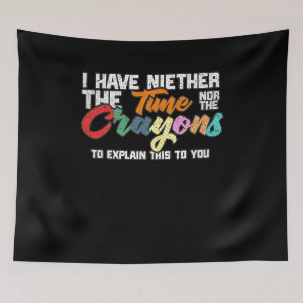 Item preview, I Have Neither The Time Nor The Crayons Funny Teacher Tee designed and sold by Kieran Abbott.