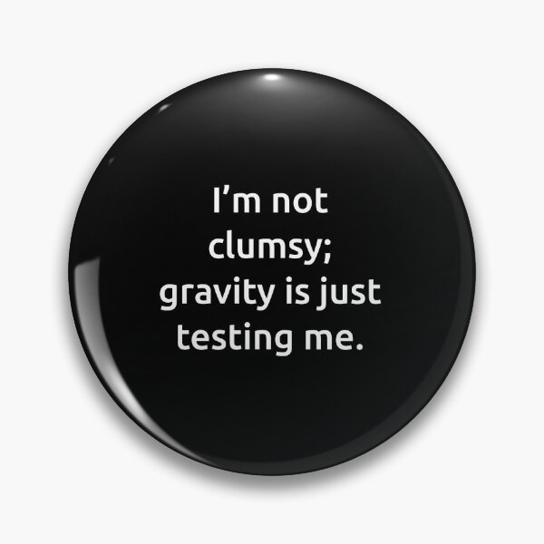 Item preview, I’m not clumsy; gravity is just testing me. designed and sold by IMCDT.