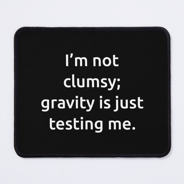 Item preview, I’m not clumsy; gravity is just testing me. designed and sold by IMCDT.