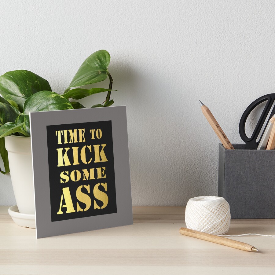 Golden Time To Kick Some Ass Motivation Quote Art Board Print By Dennsdesign Redbubble