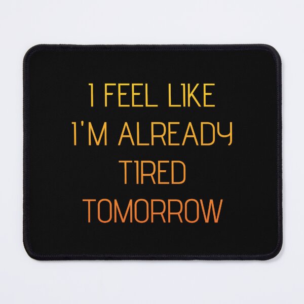 Item preview, I feel like i'm already tired tomorrow designed and sold by in-leggings.