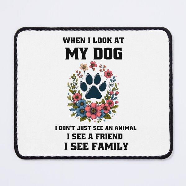 Item preview, When i look at my dog, I don't just see an animal, I see a friend, I see family. designed and sold by MegzDesign.