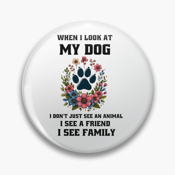 Item preview, When i look at my dog, I don't just see an animal, I see a friend, I see family. designed and sold by MegzDesign.