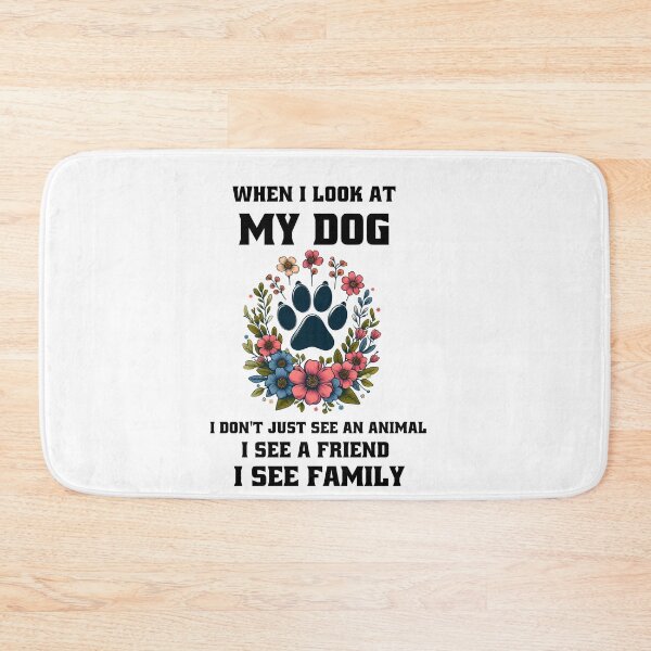 Item preview, When i look at my dog, I don't just see an animal, I see a friend, I see family. designed and sold by MegzDesign.