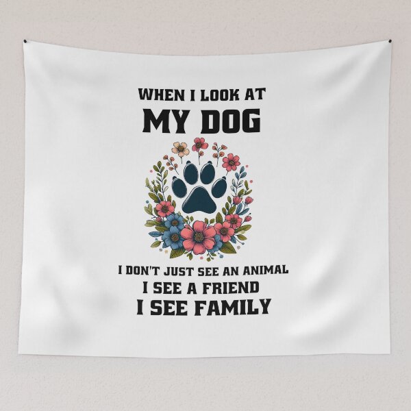 Item preview, When i look at my dog, I don't just see an animal, I see a friend, I see family. designed and sold by MegzDesign.