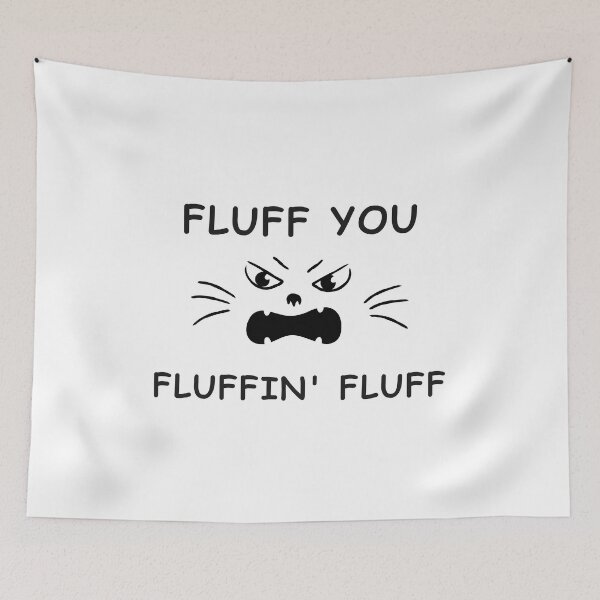Item preview, Fluff You You Fluffin' Fluff designed and sold by NaaEchDesign ⭐⭐⭐⭐⭐.