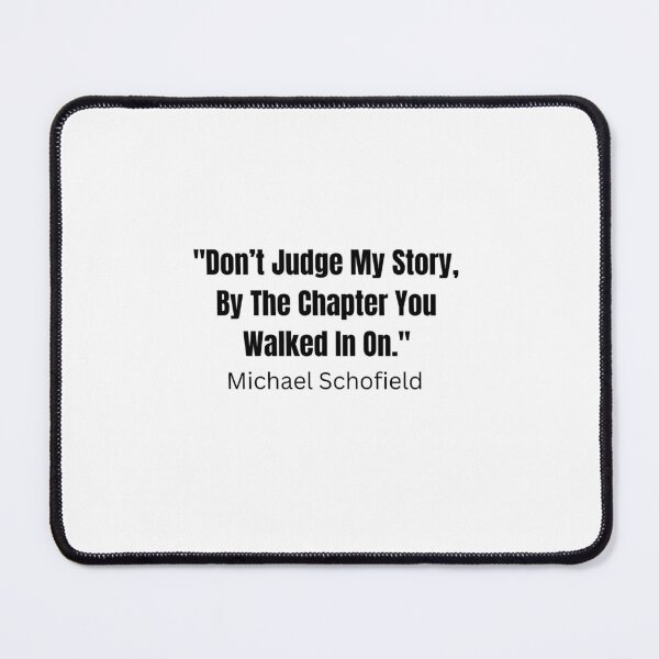 Item preview, Michael Schofield (Prison Break) Quote, "Don't Judge My Story, By The Chapter You Walked In On" designed and sold by JPProductions.