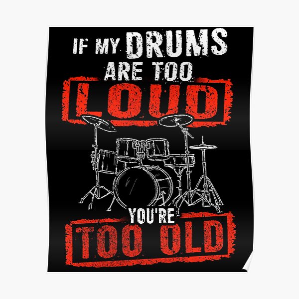"If My Drums Are Too Loud You're Too Old Drummer Drums Instrument