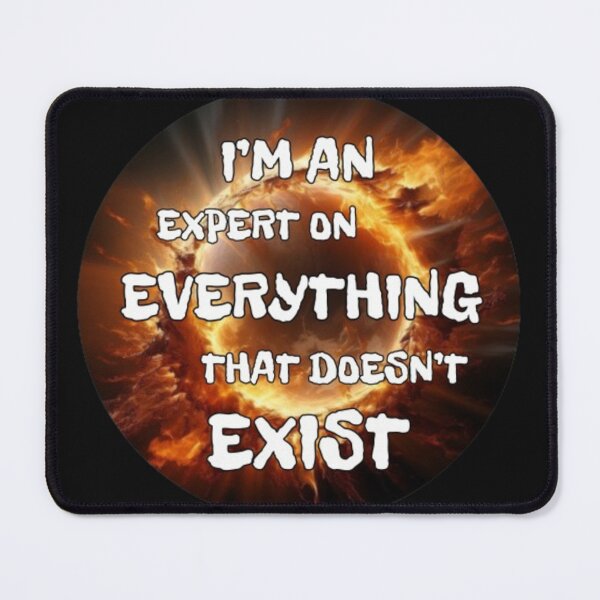 Item preview, I'm an expert on everything that doesn't exist. Master, Knowledge, Professionalist, depths, Black hole, Quotations, Typography, designed and sold by 2012DreamVision.