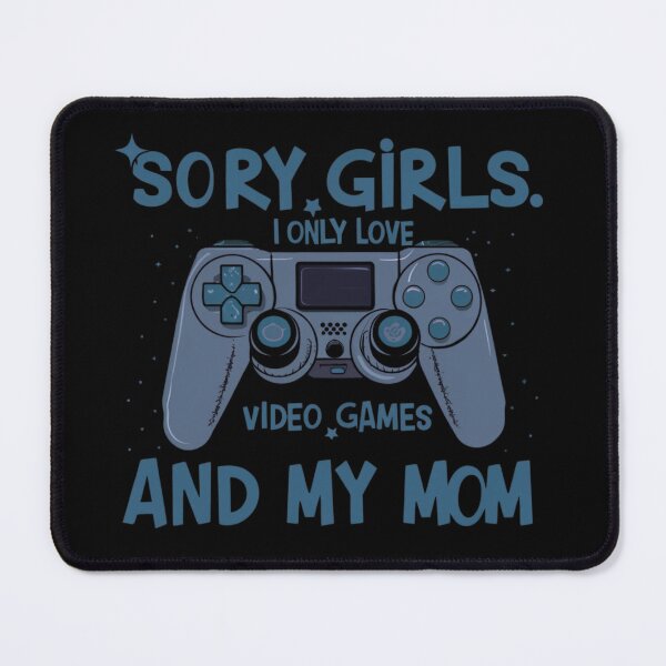 Item preview, SORRY GIRLS I ONLY LOVE VIDEO GAMES AND MY MOM designed and sold by Merigold.