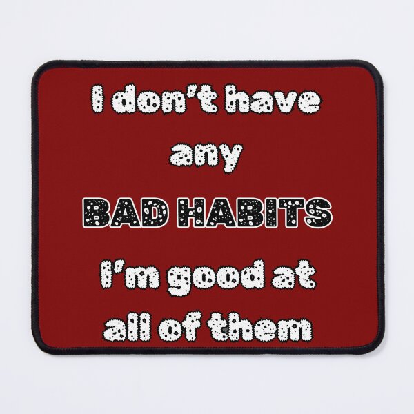 Item preview, I Dont Have Any Bad Habits.Im Good At All Of Them. Funny Vices designed and sold by Rebel-Design.
